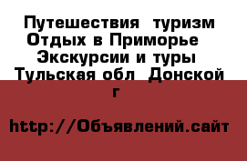 Путешествия, туризм Отдых в Приморье - Экскурсии и туры. Тульская обл.,Донской г.